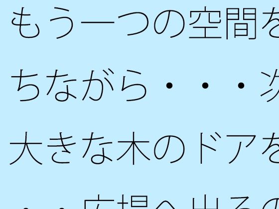 もう一つの空間を持ちながら・・・次の大きな木のドアを・・・広場へ出るのか広がるのか 10 d 817036pl